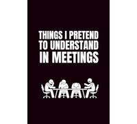 Things I Pretend To Understand In Meetings: Sassy 6x9 Blank Journal Notebook | Office Journal Notebook | Funny Notebook For Office | Coworker Funny Gift | Empty Journal Notebook