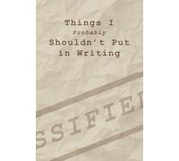 Things I Probably Shouldn’t Put in Writing: A Notebook for Questionable Thoughts and Bold Ideas: Witty Notebook for Risky Ideas | A Great Gift for Writers and Thinkers