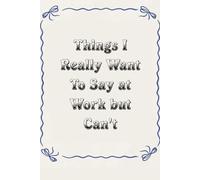 Things I Really Want To Say at Work but Can't: Blank Lined Notebook with Funny Saying For Co-workers, Teammates, Workplace, Employees, Staff, HR, and Boss Lady (100 lined page - 6"x9")