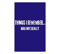 Things I remember... nah, not really: Funny Notebook Journal for Seniors | Gag Gift for Friends and Family | 6 x 9 Lined Blank Diary for Elderly