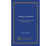 Things I remember: the recollections of a political writer in the capitals of Europe