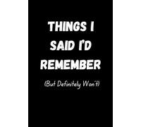 Things I Said I’d Remember (But Definitely Won’t): Funny Notebook Journal for school, work or as a gift