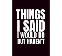 Things I Said I Would Do But Haven't: Funny Blank Notebook | Sarcastic Lined Notebook | Funny Notebook For Office | Sarcastic Humor Notebook