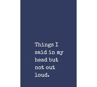 Things I Said in My Head But Not Out Loud: A Funny Notebook for Colleagues and Everyday Office Sarcasm: Humorous Lined Journal | 120 Pages | Perfect ... Work, Colleagues, Bosses, and Office Humour