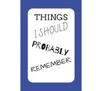 Things I should probably remember note book: Funny everyday notebook for forgetful adults, students & busy minds. 100 lined pages || Gift for all year round.