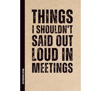 Things I Shouldn’t Say Out Loud in Meetings: 6x9 Funny Work Notebook - 110 Pages (Lined Journal with Quotes) | White Elephant Gift Idea & Secret Santa ... Gag Gift for Adults, Coworkers or Friends