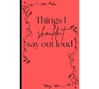 Things I Shouldn't Say Out Loud: Funny Gift Notebook Journal for Friends and Family