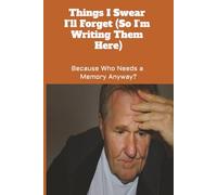 Things I Swear I’ll Forget (So I’m Writing Them Here): Because Who Needs a Memory Anyway?