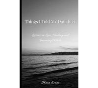 Things I Told My Daughter: Lessons on Love, Healing, and Becoming Whole