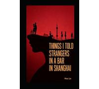 Things I Told Strangers in a Bar in Shanghai (The Bin Kobayashi Confessions)