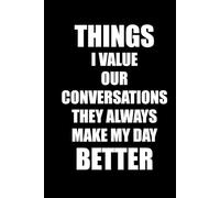 THINGS I VALUE OUR CONVERSATIONS THEY ALWAYS MAKE MY DAY BETTER: Funny Polite Office Work Notebook 6x9 Lined Notebook | Work gifts, Birthday Gifts, ... Boss | Lined Paperback Notebook | White Paper