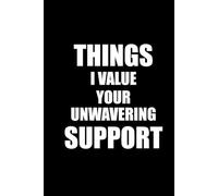 THINGS I VALUE YOUR UNWAVERING SUPPORT: Funny Polite Office Work Notebook 6x9 Lined Notebook | Work gifts, Birthday Gifts, Christmas Gifts, Gifts for ... Boss | Lined Paperback Notebook | White Paper