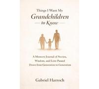 Things I Want My Grandchildren to Know: A Memory Journal of Stories, Wisdom, and Love Passed Down from Generation to Generation (THE MONTREAL MEMOIR SERIES)