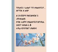 Things I Want to Manifest… After a Nap: A funny manifestation-themed journal for sleepy dreamers.