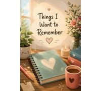 Things I Want to Remember: A Blank Lined Journal for Memories, Thoughts, Special Moments, and Everyday Writing
