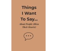 Things I Want To Say... About People (Bless Their Hearts): A Thoughtful Journal for the Things You’d Never Actually Say Out Loud