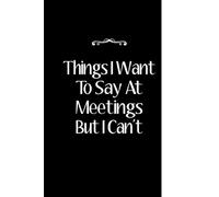 Things I Want To Say At Meetings But I Can't: Birthday Gift For Employee, professional Employee notes, Blank Lined Journal, Blank Lined Paper Notebook 6x9, Soft Cover, 110 Pages.