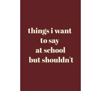 Things I Want To Say At School But Shouldn't: Blank Lined page Notebook for School Thoughts and Ideas, Funny Notebook for teachers to write down the crazy. 120 pages ,6x9