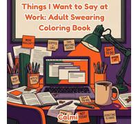 Things I Want to Say at Work: Adult Swearing Coloring Book: Funny & Stress-Relief Designs for Adults to Laugh, Relax, and Let Off Steam