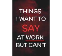 Things I Want to Say at Work But Can’t: Funny Lined Notebook with Quotes - A Sarcastic Office Journal & Gag Gift for Coworkers, Bosses, Meetings & Secret Santa
