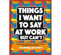 Things I Want to Say at Work But Can't: 40 hand drawn colouring pages featuring all the things you think but can't say out loud!