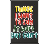 Things I Want To Say At Work But Can't: 6 x 9 Blank Lined Notebook Journal Vintage - Funny Saying Sarcastic Work cowerker present for Office Coworkers, Employees, Adults, Boss