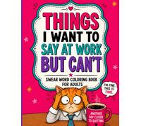 THINGS I WANT TO SAY AT WORK BUT CAN'T: A Hilarious Swear Word Coloring Book for Adults with Sarcastic Office Quotes, Workplace Humor, and Stress Relief
