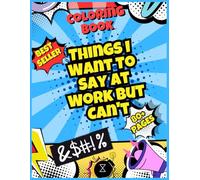 Things I Want to Say at Work But Can't: A Swear Coloring Book for Adults: Featuring cuss words, bold & easy designs, and office humor - the ultimate gag gift for overworked employees