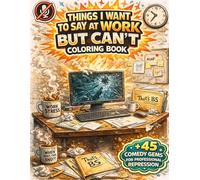 Things I Want To Say At Work But Can't: An Adult Coloring Book Funny Style Humor with 45+ Sarcastic Workplace Quotes and Relaxing Patterns | Funny Coworker Gifts | Stress Relief Coloring Book