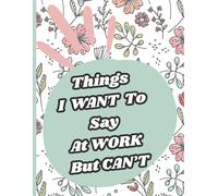 Things I Want To Say At Work But Can't: An Adult Coloring Book With Sarcastic And Funny Clean Sweary Words For Stress Relief For Family , Friends , Coworkers And Managers