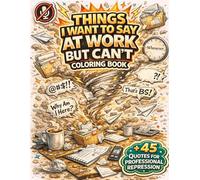 Things I Want To Say At Work But Can't Coloring Book: A Funny Office Humor Coloring Book with 45+ Sarcastic Workplace Quotes and Relaxing Patterns for Professional Burnout