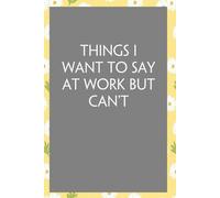 Things I Want To Say At Work But Can't: Funny Sarcastic Sayings Notebook for Friends, Boss, Office, Family, Employees, Thanksgiving, Christmas (110 pages/ 6"x9")
