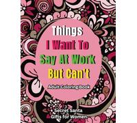 Things I Want to Say at Work but Can't: Funny Swear Word Coloring Book for Adults With Stress Relieving Designs, Secret Santa Gifts for Women
