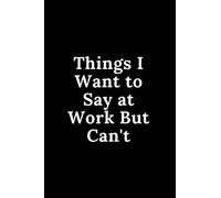Things I Want to Say at Work But Can't: Lined Notebook / Journal Gift, 120 Pages, 6x9, Soft Cover, Matte Finish