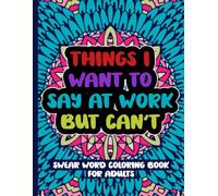 Things I Want To Say At Work But Can't: Swear Word Coloring Book For Adults