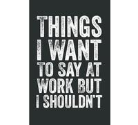 Things I Want To Say At Work But Shouldn't: Funny Work Notebook Journal Vintage - Funny Saying Sarcastic Work Gag Gift for Office Workers, Coworkers, Employees, HR, Boss