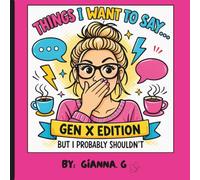 Things I Want To Say.. But I Probably Shouldn't: A Funny Sarcastic Coloring Book for Gen X Women Who Are Done With Everyone