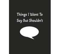 Things I Want to Say But Shouldn't: Blank lined notebook : Journal : 100 pages : 8.5x 11 inches : Great Gift :