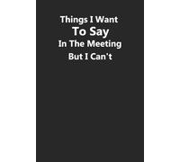 Things I Want to Say in the Meeting But Can't: A Funny Notebook for Office