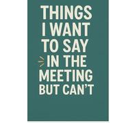 Things I Want to Say in the Meeting But Can't: A Funny Office Notebook for Meeting Notes, Sarcastic Thoughts, and Corporate Survival