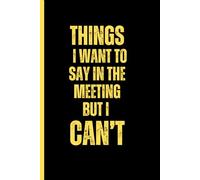 Things I Want To Say In The Meeting But I Can't: Funny Novelty Office Gag Christmas Gifts | Lined Notebook | Matte Finish Cover | White Paper (Funny Office Journal Gift)