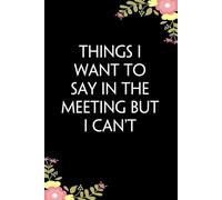 Things I Want To Say In The Meeting But I Can't: Notebooks with Quotes on the cover for Co-workers, Staff Member, Employees, HR, Workplace, Boss, Friends, and School ( 6x9 inches, 110 page)