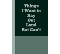 Things I Want to Say Out Loud But Can’t: The Perfect Gift for Sarcastic Friends & Anyone Who Needs to Vent
