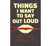 Things I Want To Say Out Loud But I'm Afraid To: The Secret 6 x 9 Blank Journal for Your Inner Monologue, Unfiltered Thoughts, and Highly Censored ... Funny Gift For Family, Friends or Co-workers