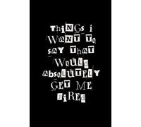 Things I Want To Say That Would Absolutely Get Me Fired A5 Lined Paperback Notebook