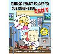 Things I Want To Say To Customers But Can't: Funny Adult Coloring Book Featuring Sarcastic Office Quotes - Coworker Gag Gift, Perfect for White Elephant Exchanges and Stocking Stuffers