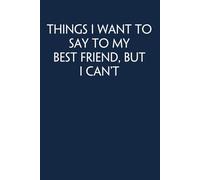 Things I Want to Say To My Best Friend But I Can't: Funny Gag Gift Notebook for Co-workers, Adults, School, Office, Team, Workplace, Staff members, Boss (100 pages; 6x9 inches)