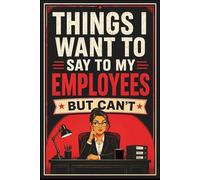 Things I Want To Say To My Employees But Can’t Notebook: Funny and Sarcastic Work Journal with Vintage Design for Managers Supervisors Boss Lady | Bosses Day Birthday Appreciation Gifts for Women