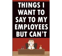 Things I Want To Say To My Employees But Can’t: What I Say vs What I Actually Mean - A Funny Office Gift for Managers, Bosses and Team Leaders