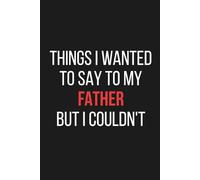 Things I Want to Say to My Father But I Couldn't - Emotional Guided Journal for Writing Unspoken Thoughts, Regrets, and Feelings | Grief, Healing, ... for Daughters, Sons, and Adult Children